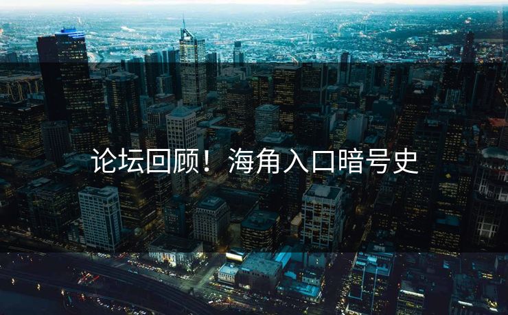论坛回顾！海角入口暗号史