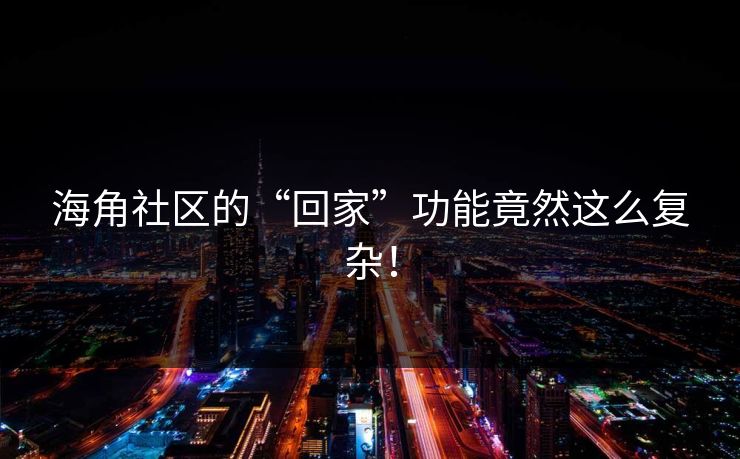 海角社区的“回家”功能竟然这么复杂！