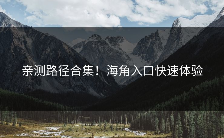 亲测路径合集！海角入口快速体验